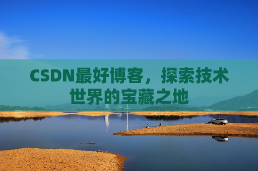 CSDN最好博客,探索技术世界的宝藏之地